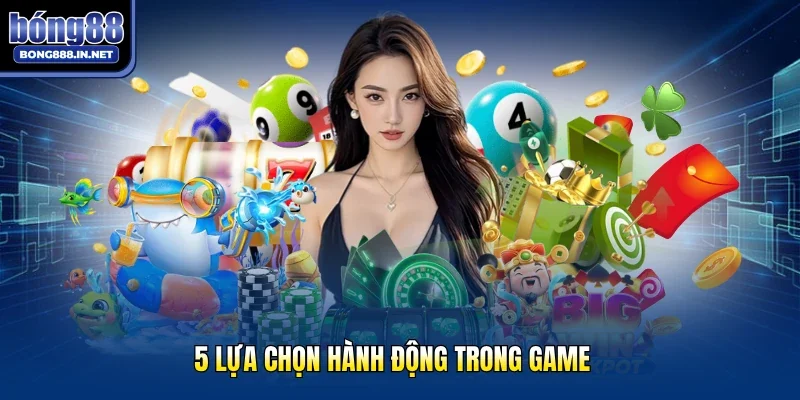 5 lựa chọn hành động trong game