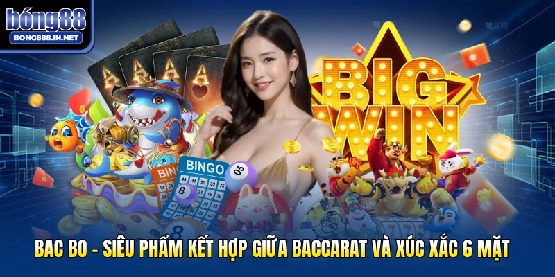 Bac Bo - Siêu Phẩm Kết Hợp Giữa Baccarat Và Xúc Xắc 6 Mặt