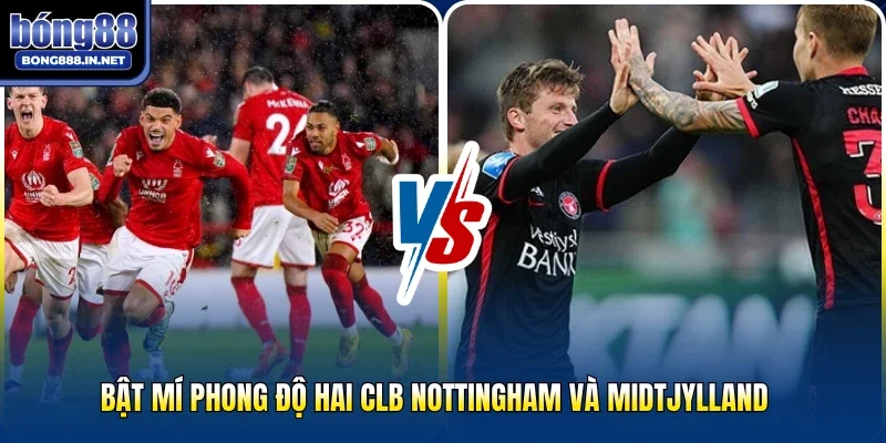 Bật mí phong độ hai CLB Nottingham và Midtjylland