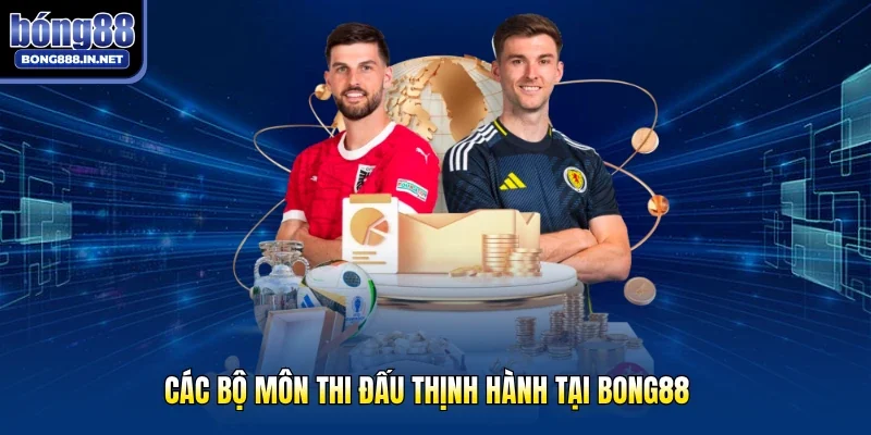 Các bộ môn thi đấu thịnh hành tại Bong88