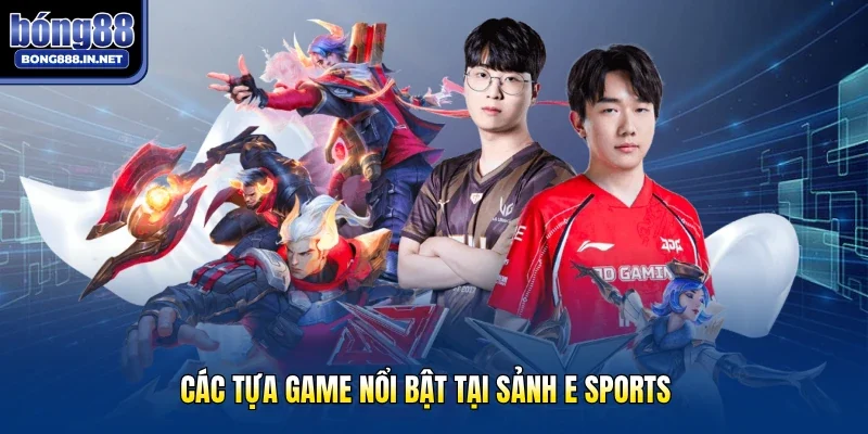 Các tựa game nổi bật tại sảnh E sports