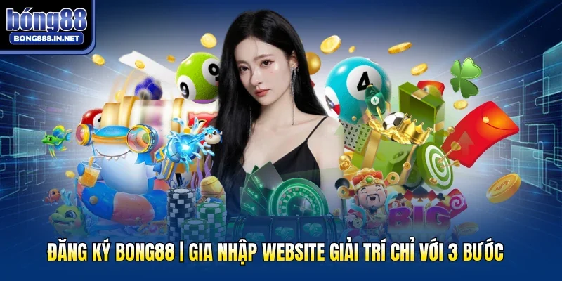 Đăng Ký Bong88 | Gia Nhập Website Giải Trí Chỉ Với 3 Bước