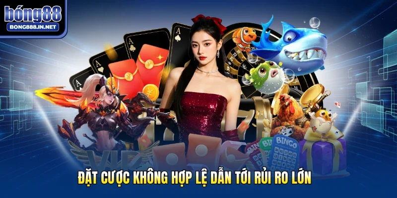 Đặt cược không hợp lệ dẫn tới rủi ro lớn