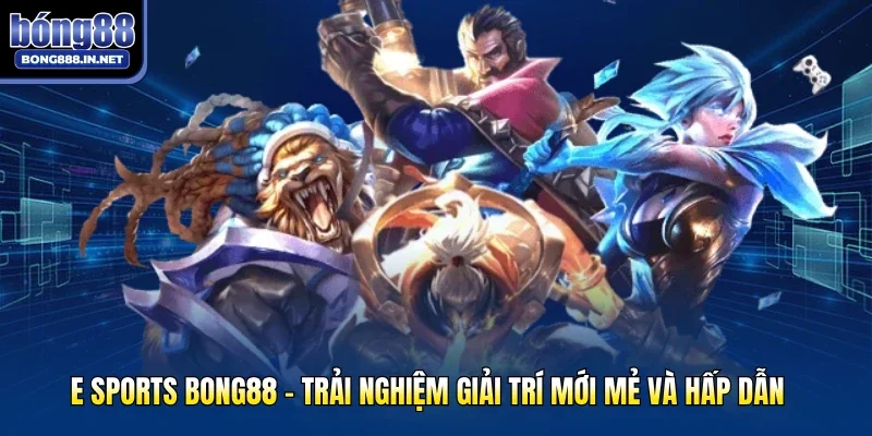 E Sports Bong88 - Trải Nghiệm Giải Trí Mới Mẻ Và Hấp Dẫn