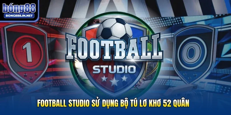 Football Studio sử dụng bộ tú lơ khơ 52 quân