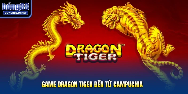 Game Dragon Tiger đến từ Campuchia