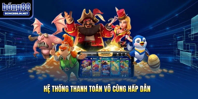 Hệ thống thanh toán vô cùng hấp dẫn