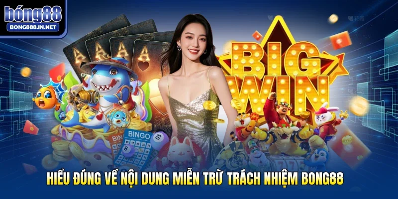 Hiểu đúng về nội dung miễn trừ trách nhiệm Bong88
