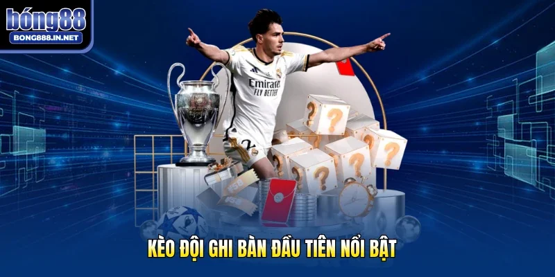 Kèo đội ghi bàn đầu tiên nổi bật