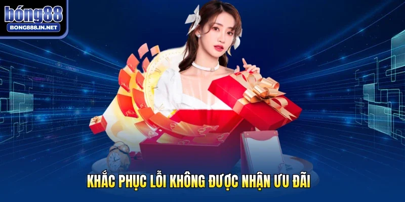 Khắc phục lỗi không được nhận ưu đãi