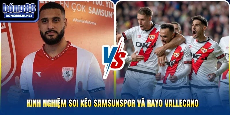 Kinh nghiệm soi kèo Samsunspor và Rayo Vallecano
