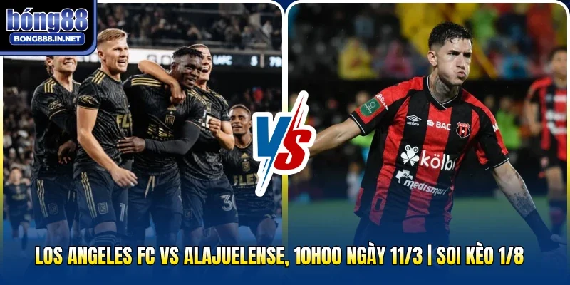 Los Angeles FC Vs Alajuelense, 10h00 Ngày 11/3 | Soi Kèo 1/8