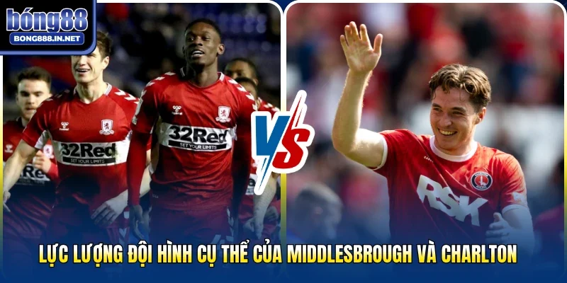 Lực lượng đội hình cụ thể của Middlesbrough và Charlton 