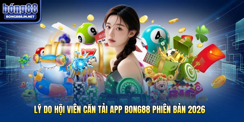 Lý do hội viên cần tải app Bong88 phiên bản 2026