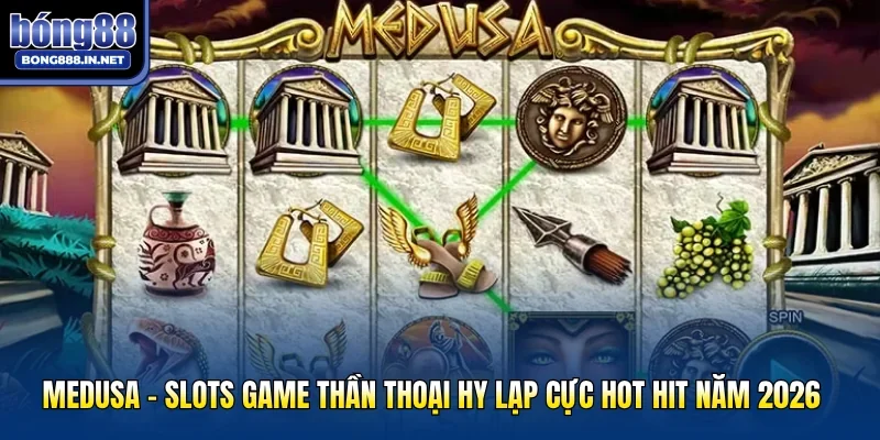 Medusa - Slots Game Thần Thoại Hy Lạp Cực Hot Hit Năm 2026