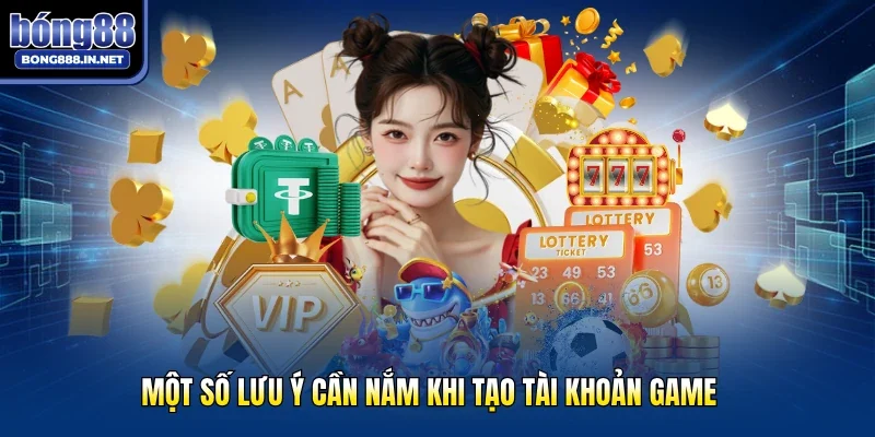 Một số lưu ý cần nắm khi tạo tài khoản game