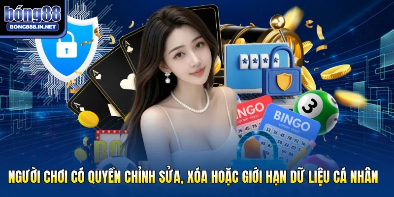 Người chơi có quyền chỉnh sửa, xóa hoặc giới hạn dữ liệu cá nhân