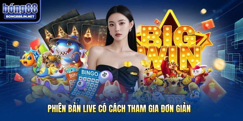 Phiên bản live có cách tham gia đơn giản