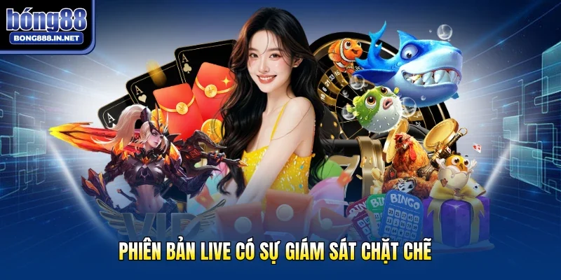 Phiên bản live có sự giám sát chặt chẽ