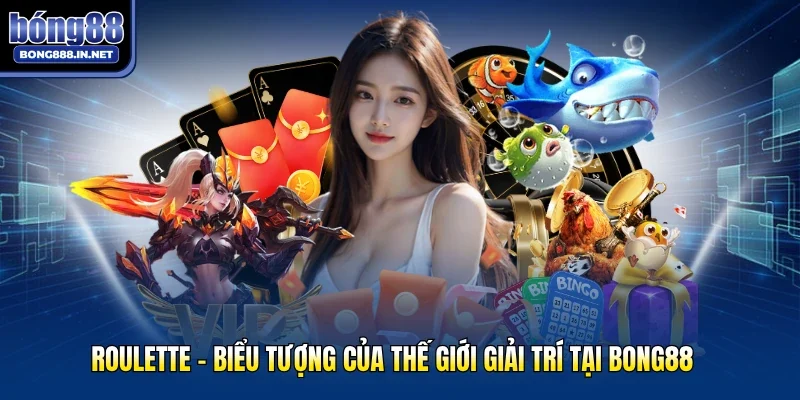 Roulette - Biểu Tượng Của Thế Giới Giải Trí Tại Bong88