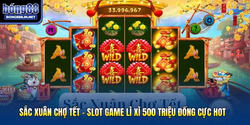 Sắc Xuân Chợ Tết - Slot Game Lì Xì 500 Triệu Đồng Cực Hot