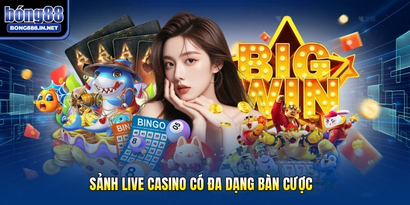 Sảnh live casino có đa dạng bàn cược