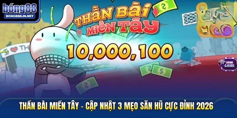 Thần Bài Miền Tây - Cập Nhật 3 Mẹo Săn Hũ Cực Đỉnh 2026