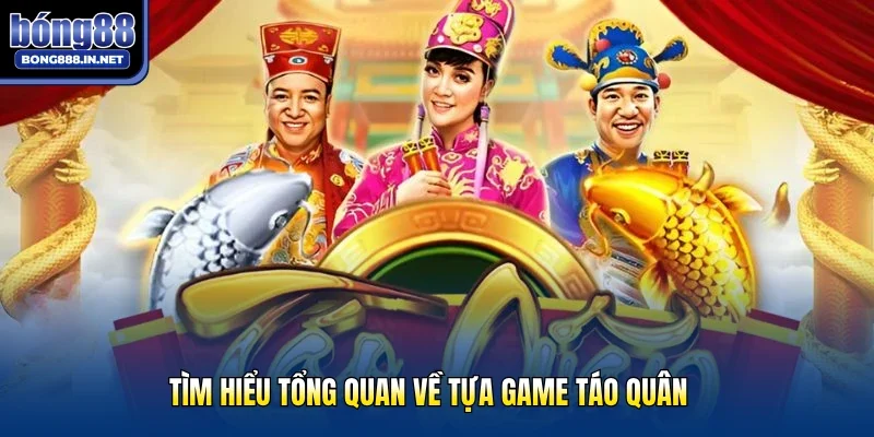 Tìm hiểu tổng quan về tựa game Táo Quân