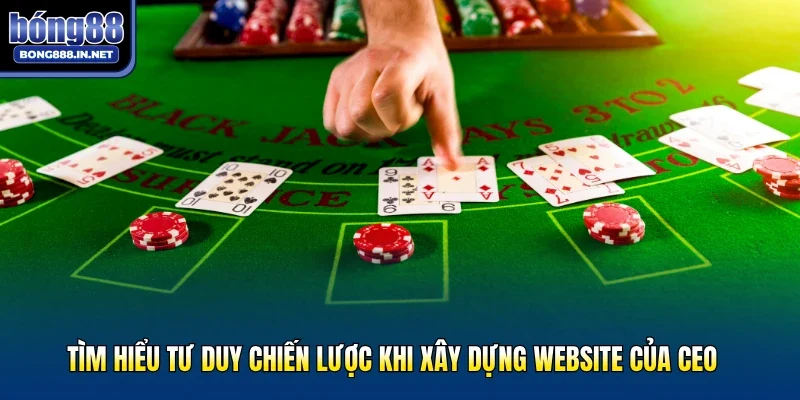 Tìm hiểu tư duy chiến lược khi xây dựng website của CEO