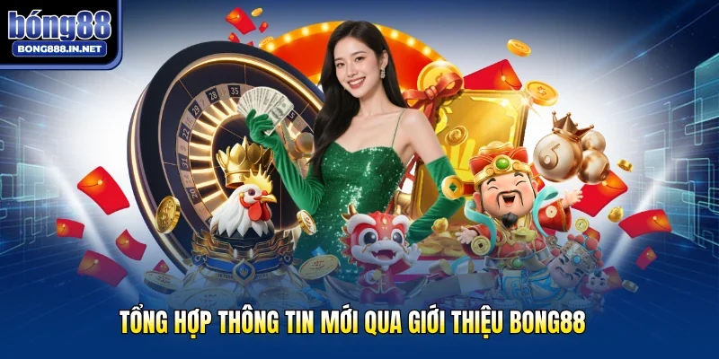 Tổng hợp thông tin mới qua giới thiệu Bong88